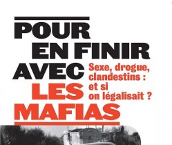 Pour en finir avec les mafias : Sexe, drogue et clandestins : et si on légalisait ?